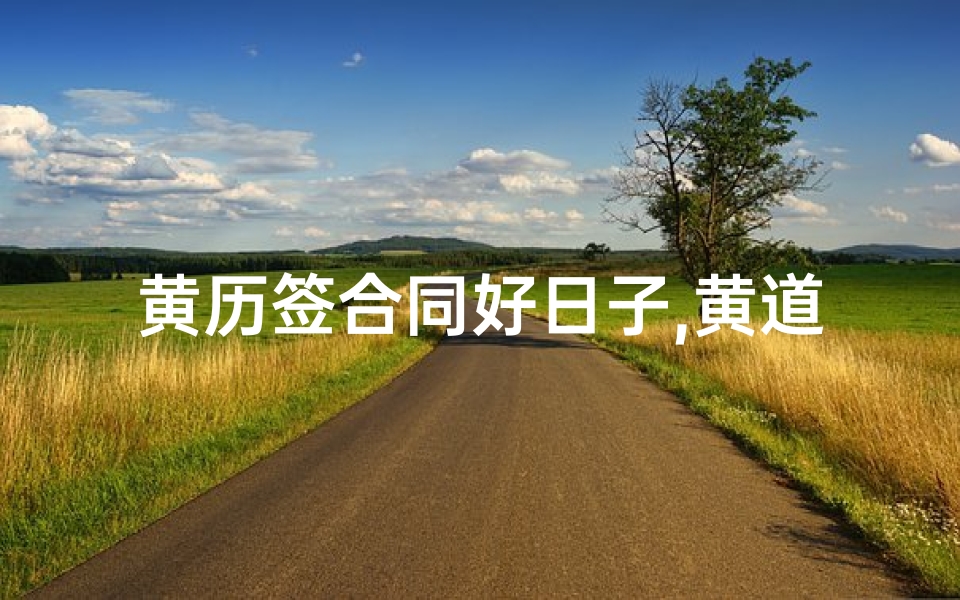 黄历签合同好日子,黄道吉日,签约共赢,万事如意