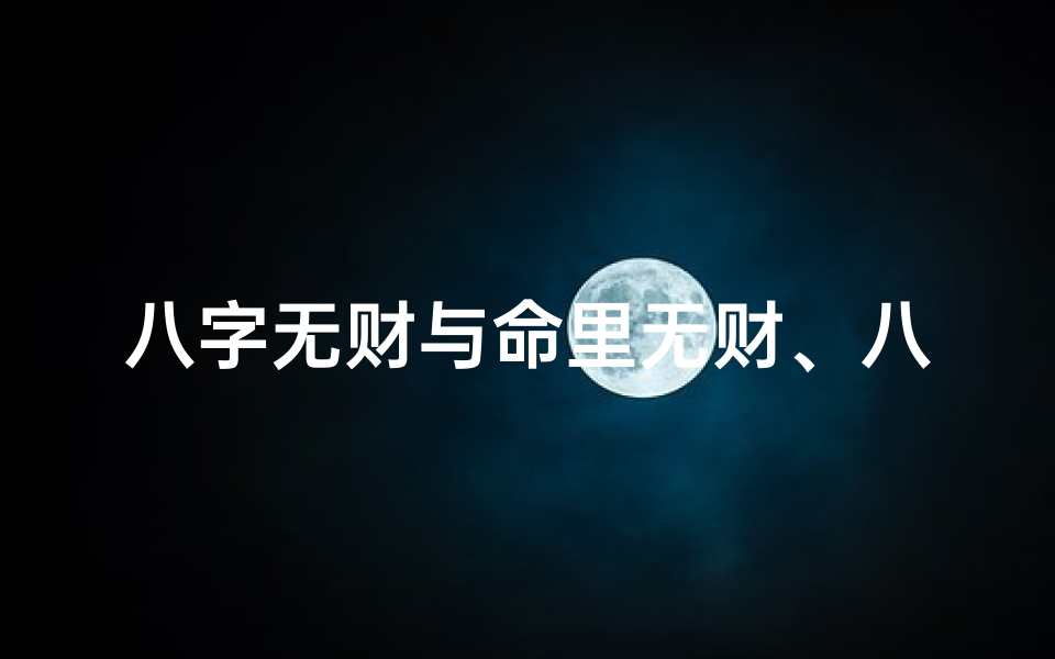 八字无财与命里无财、八字命局无财