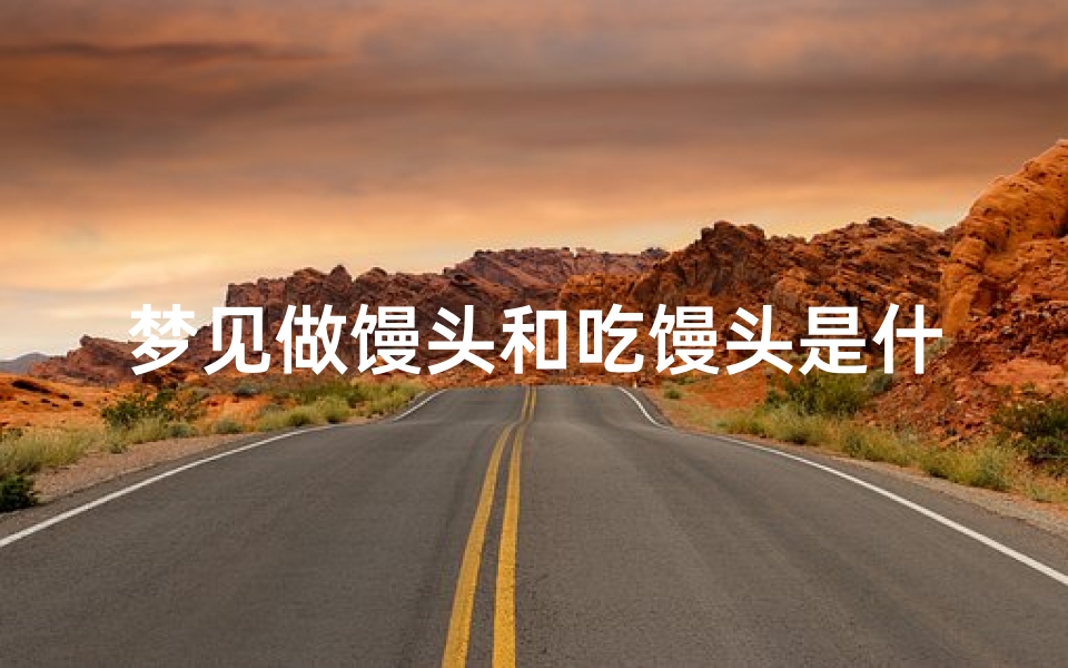 梦见做馒头和吃馒头是什么-梦见自己做的馒头很好吃