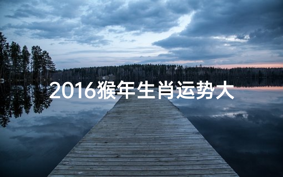 2016猴年生肖运势大揭秘:运势起伏与转运之道