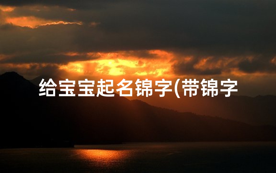 给宝宝起名锦字(带锦字的男孩名字)