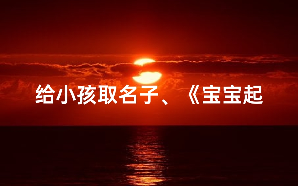 给小孩取名子、《宝宝起名秘籍：明字起名，好听又吉祥》