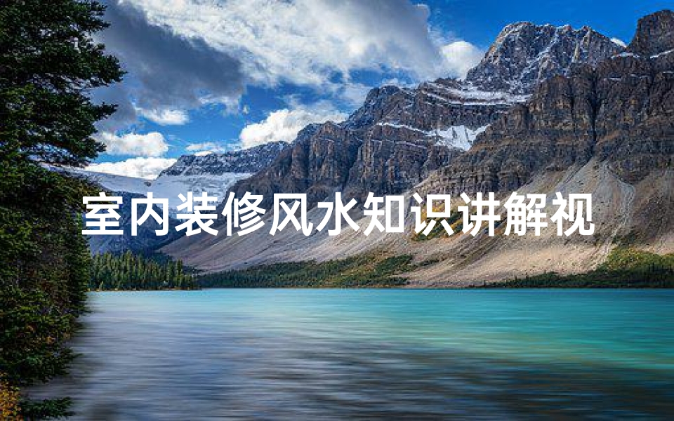室内装修风水知识讲解视频(怎样学习看风水 )