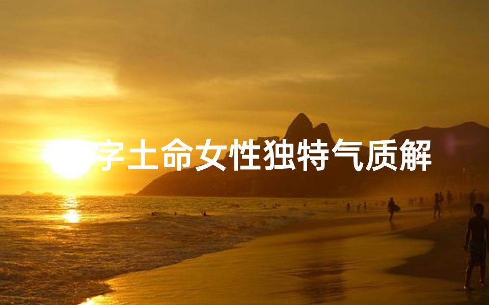八字土命女性独特气质解析
