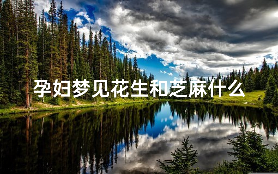 孕妇梦见花生和芝麻什么寓意(孕妇梦见花生和豆子是怎么回事)-东贵算卦网