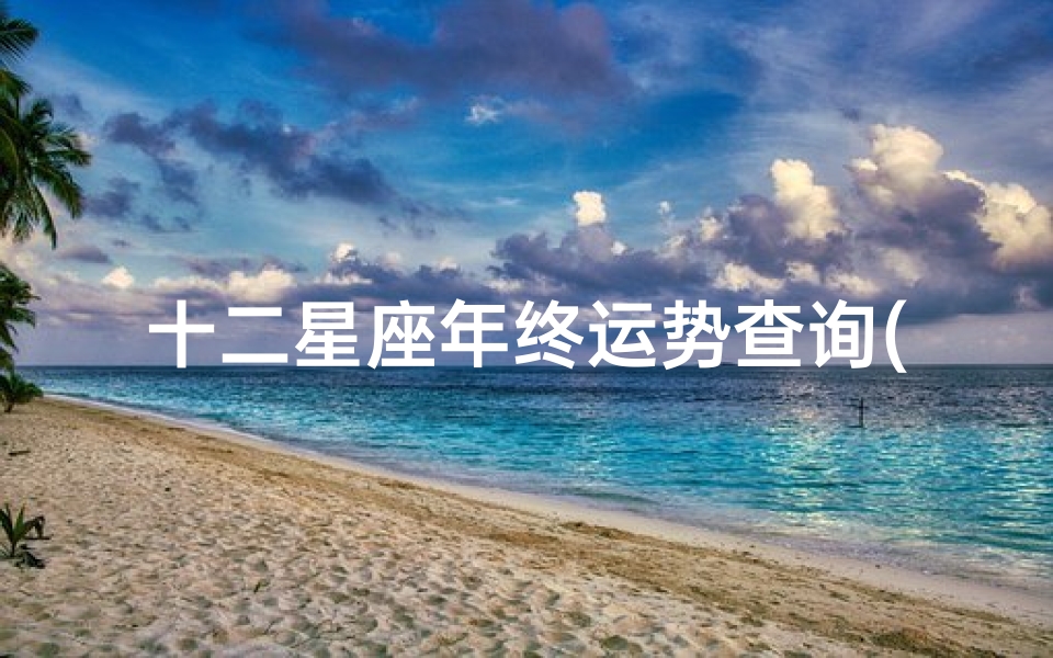 十二星座年终运势查询(2025年4月24日十二星座运势)