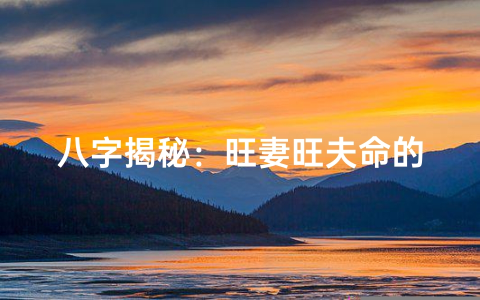 八字揭秘:旺妻旺夫命的秘密所在