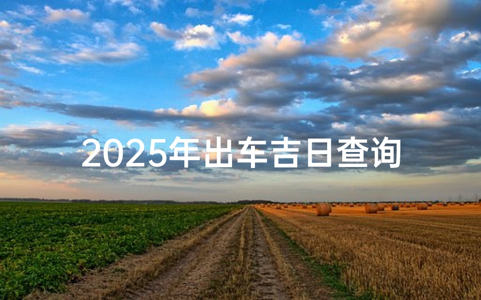 2025年出车吉日查询
