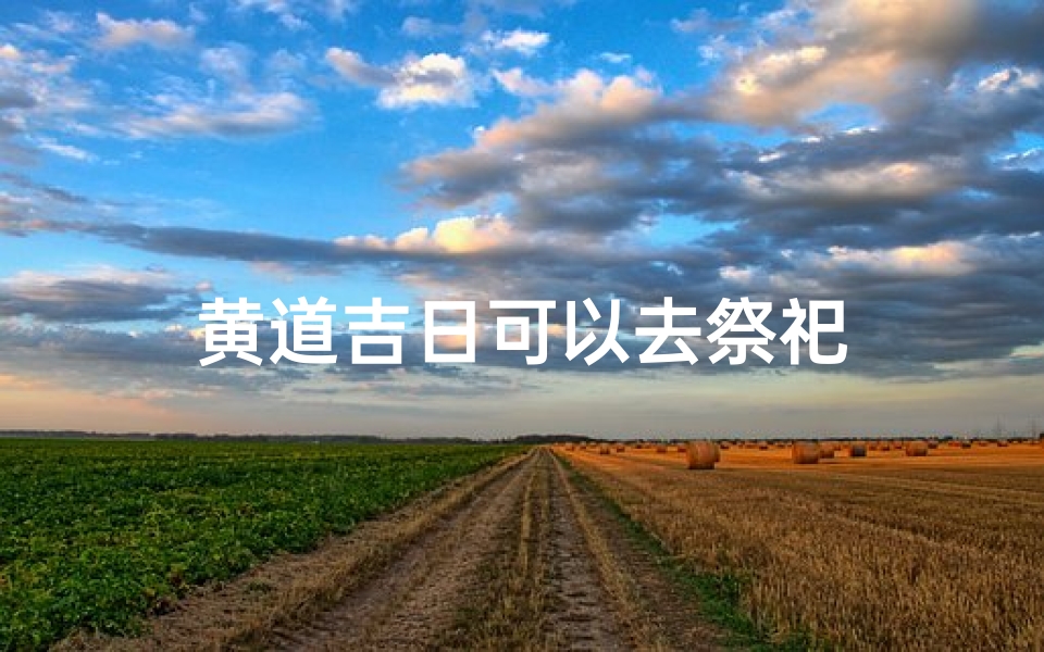 黄道吉日可以去祭祀