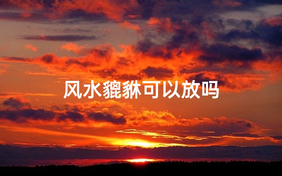 风水貔貅可以放吗