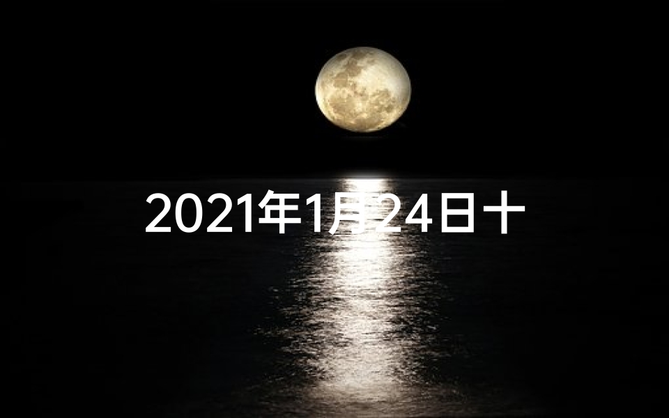 2021年1月24日十二生肖;2024年1月13日生肖运势揭秘:运势吉凶一览