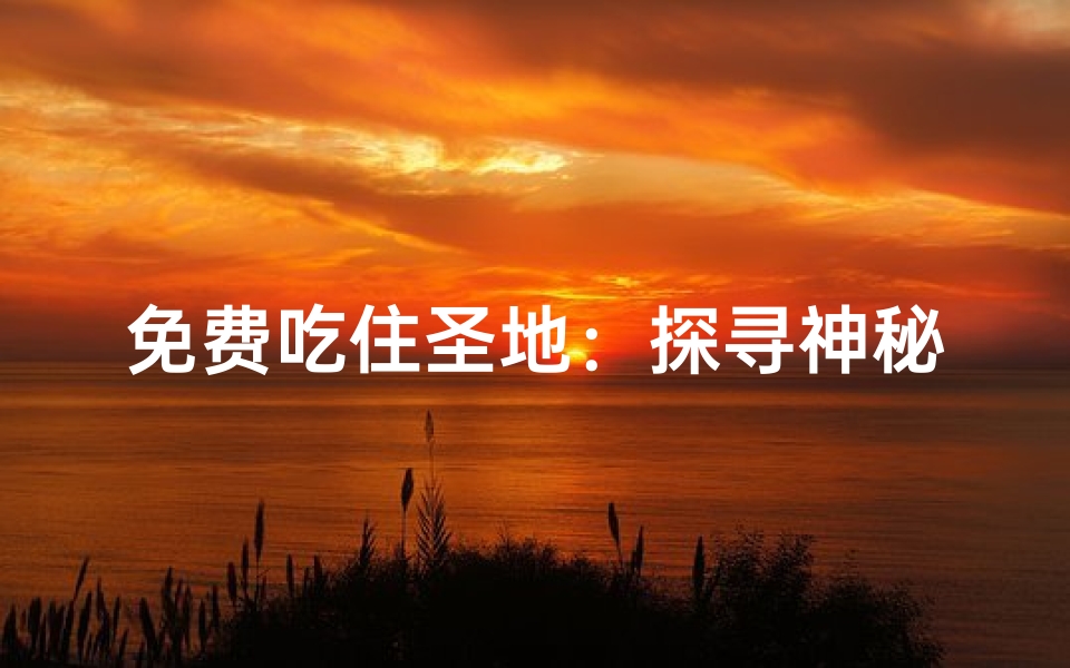 免费吃住圣地:探寻神秘寺庙之旅
