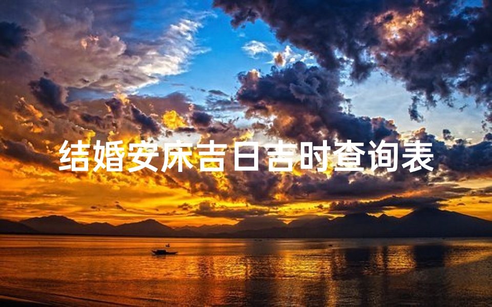 结婚安床吉日吉时查询表(结婚安床时辰怎么择日)