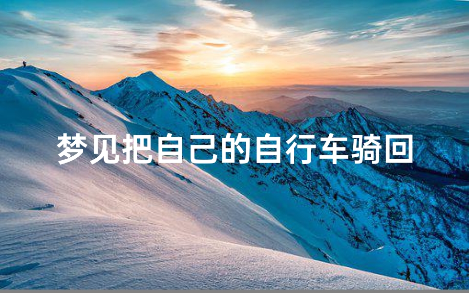 梦见把自己的自行车骑回家好不好-做梦把自行车骑散架了