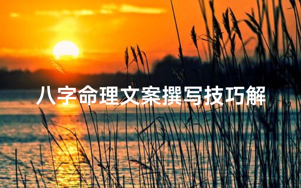 八字命理文案撰写技巧解析