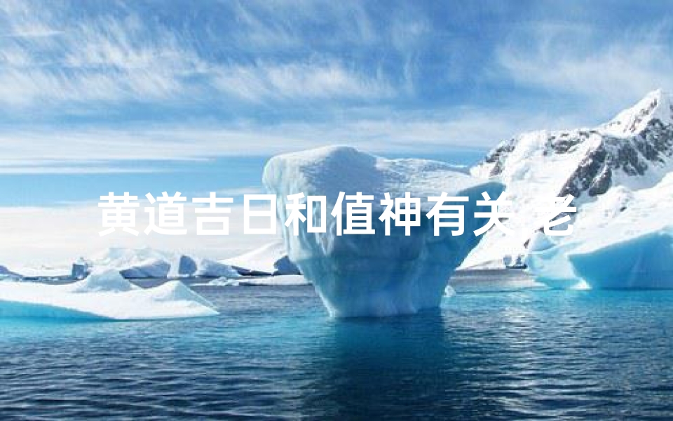 黄道吉日和值神有关,老黄历值神用法