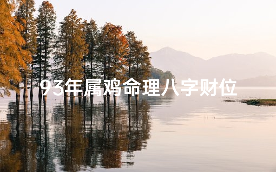 93年属鸡命理八字财位(如何让属鸡的人在下半年财运走上坡路 )