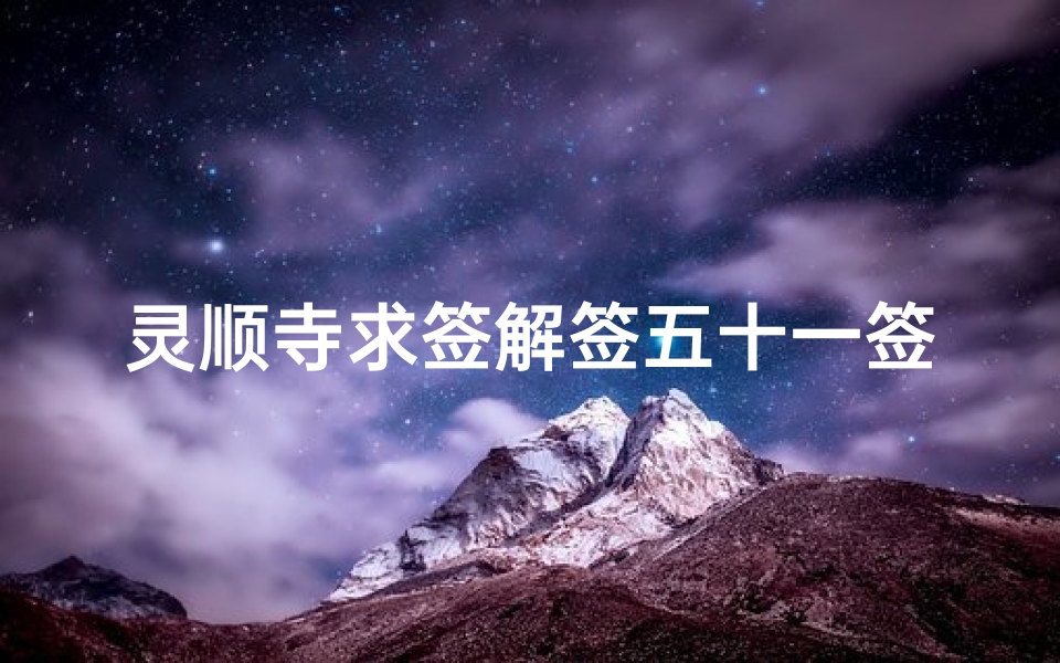 灵顺寺求签解签五十一签(关帝庙第三十二签解签全解,关帝第九签解签全解)