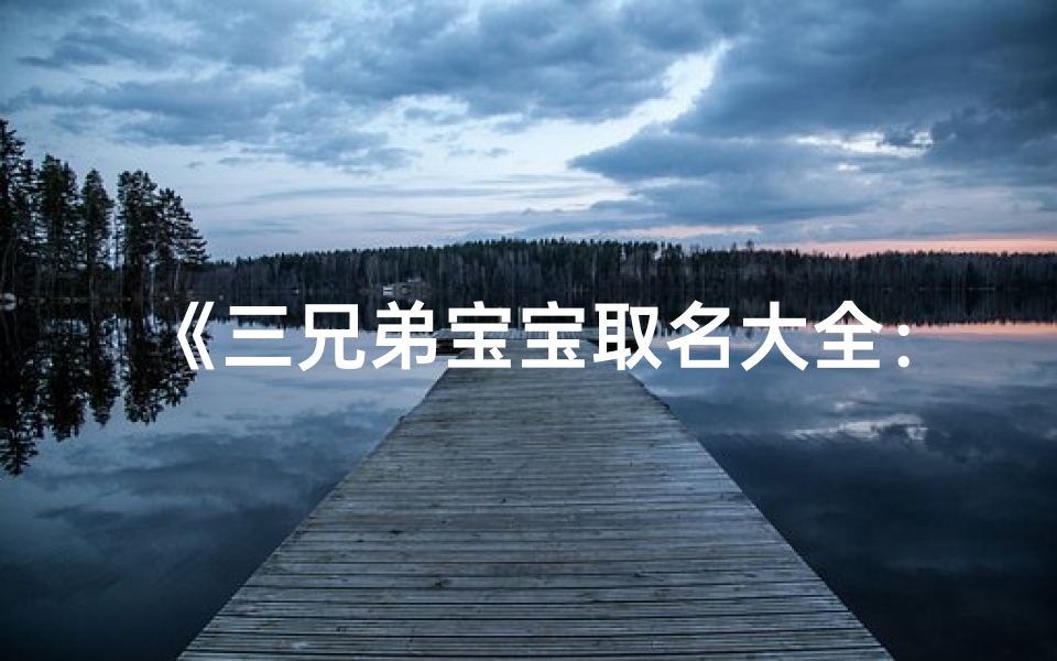 《三兄弟宝宝取名大全:创意无限,寓意美好》