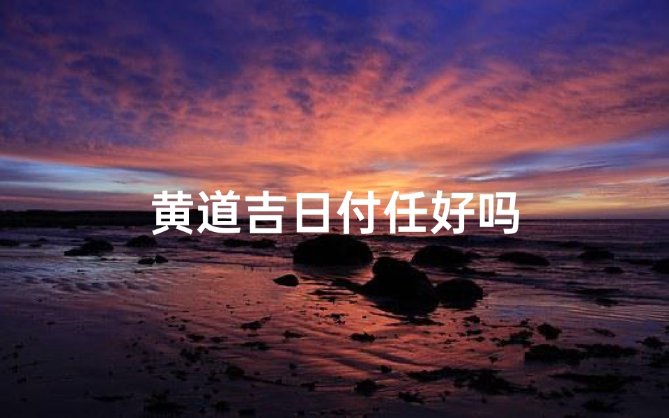 黄道吉日付任好吗