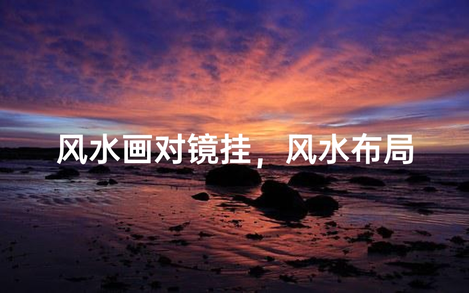 风水画对镜挂,风水布局新奥秘