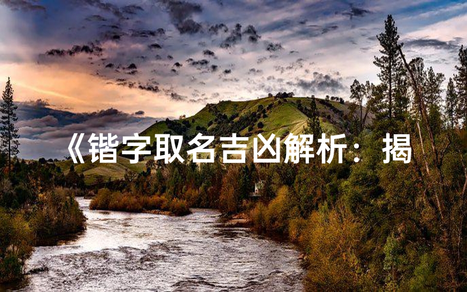 《锴字取名吉凶解析:揭秘名字背后的寓意》