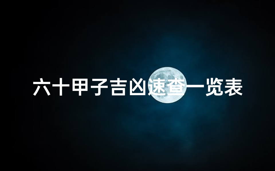 六十甲子吉凶速查一览表揭秘