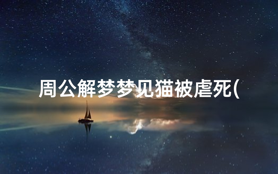 周公解梦梦见猫被虐死(周公解梦之梦见猫死了)