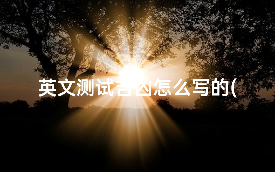 英文测试吉凶怎么写的(英文名吉凶测试)