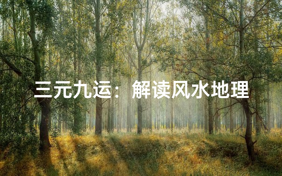 三元九运:解读风水地理的奥秘与应用