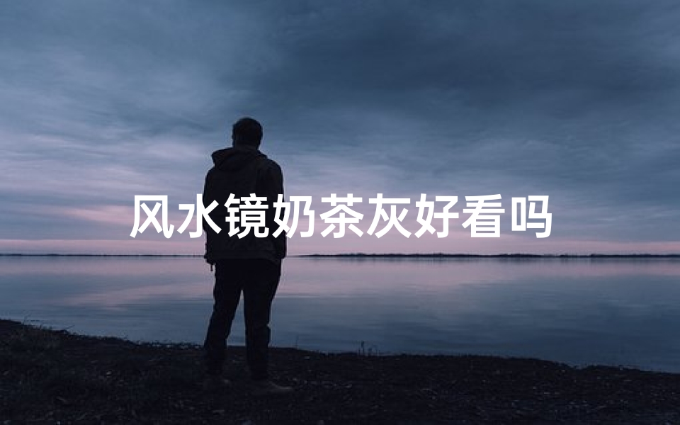 风水镜奶茶灰好看吗