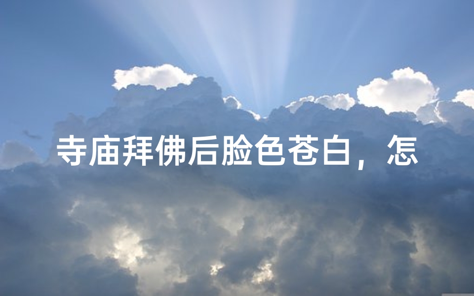 寺庙拜佛后脸色苍白,怎么办?