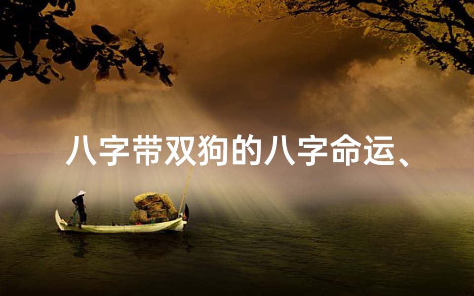 八字带双狗的八字命运、《双狗命格:女性八字中的独特命运解析》