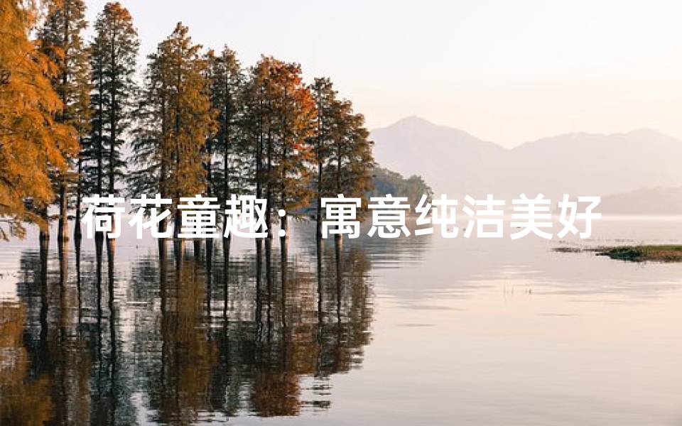 荷花童趣:寓意纯洁美好的宝宝名字