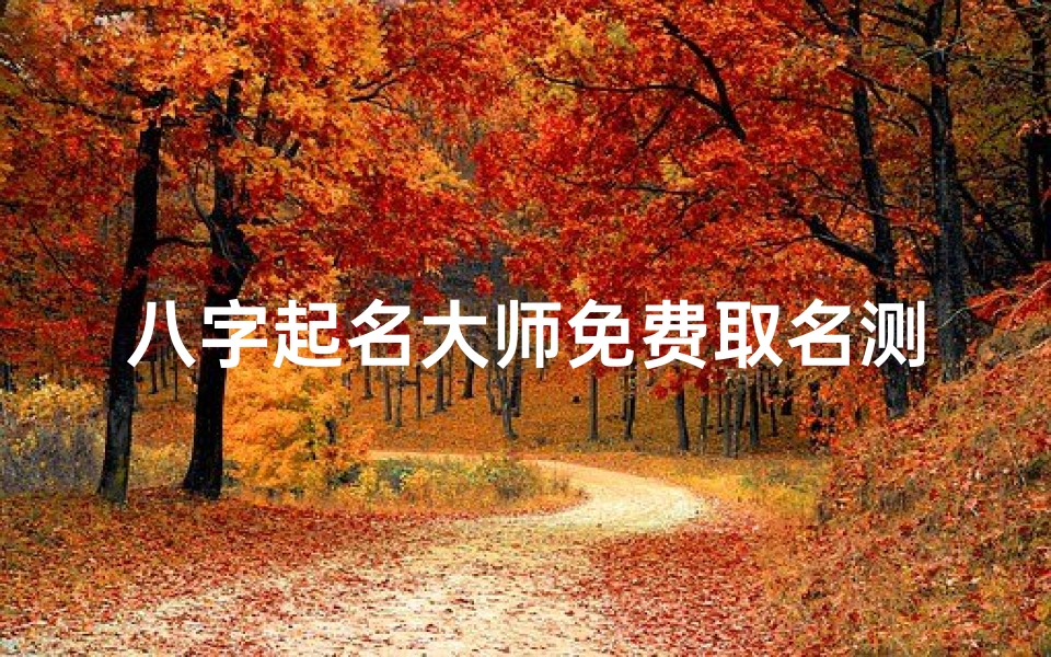 八字起名大师免费取名测八字-八字取名大师免费为女宝宝量身定制美名