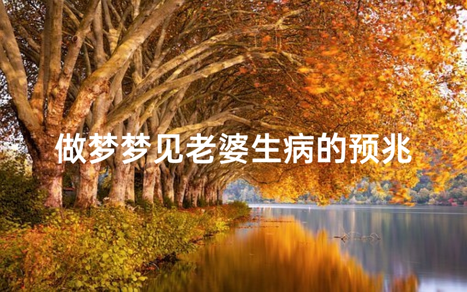 做梦梦见老婆生病的预兆_梦见老婆生病是什么意思