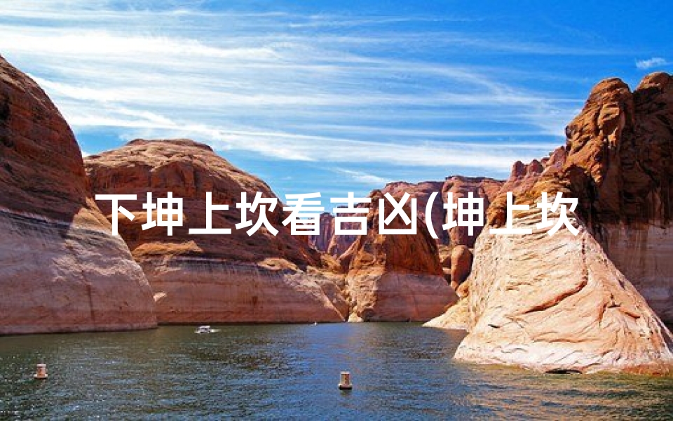 下坤上坎看吉凶(坤上坎卦吉凶解析:洞察运势奥秘)