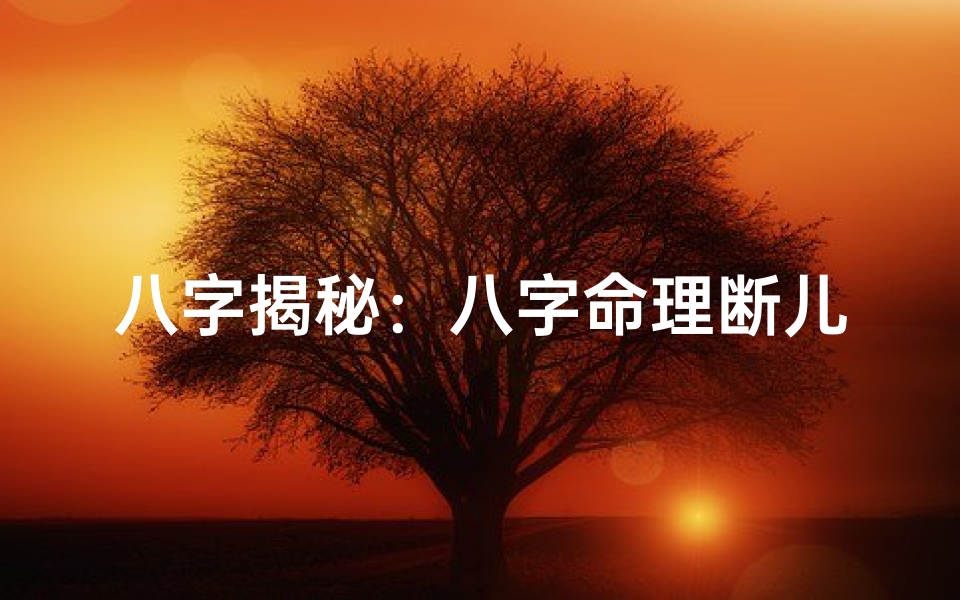 八字揭秘:八字命理断儿女成军官的神奇法则