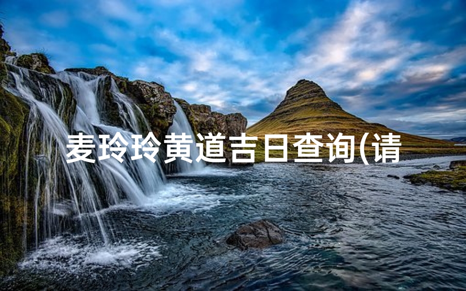 麦玲玲黄道吉日查询(请问广东2025年正月搬家好吗 我属牛,他属鼠,谢谢 )