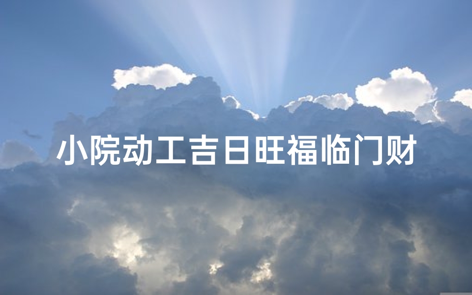 小院动工吉日旺福临门财源广进