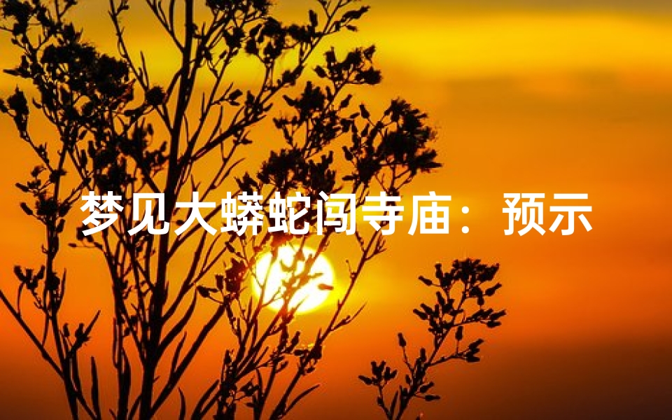 梦见大蟒蛇闯寺庙:预示何意?