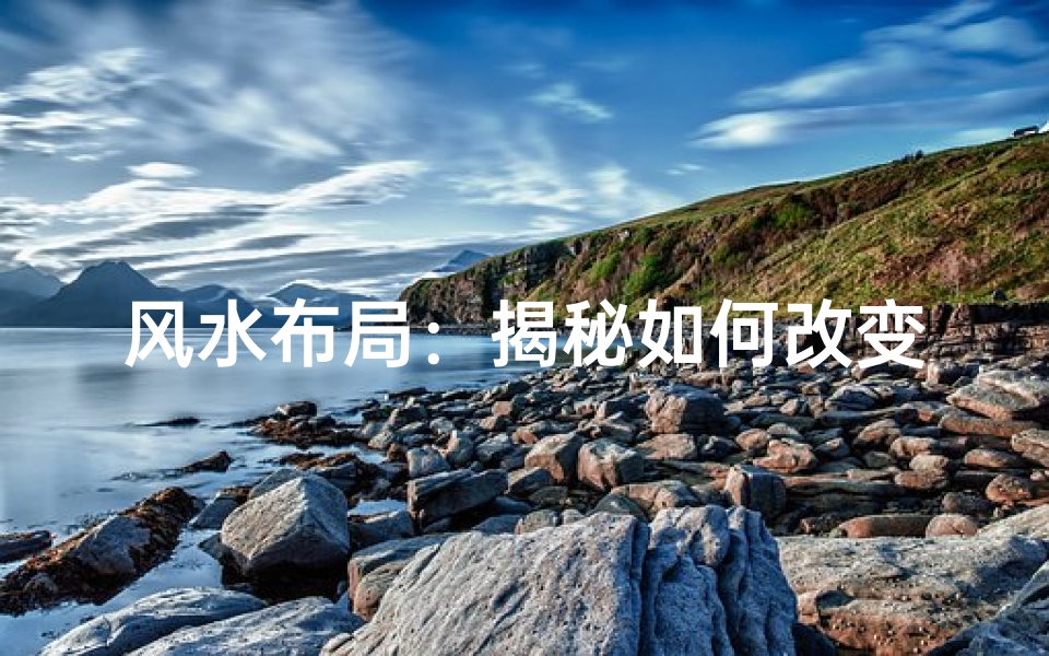 风水布局:揭秘如何改变家居气场
