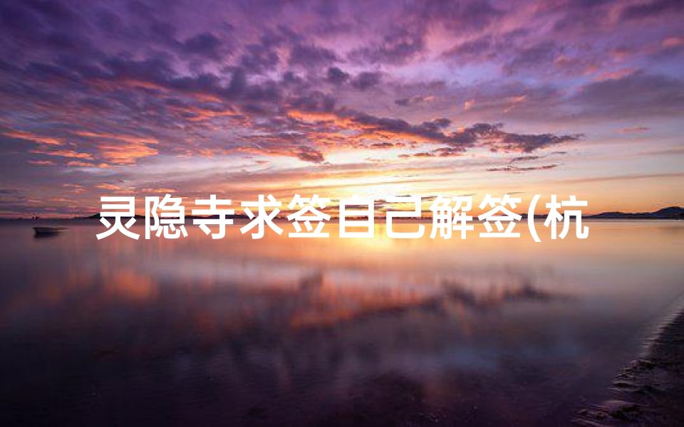 灵隐寺求签自己解签(杭州灵隐寺财神庙二十二签是什么谁能告诉我 )