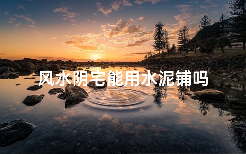 风水阴宅能用水泥铺吗