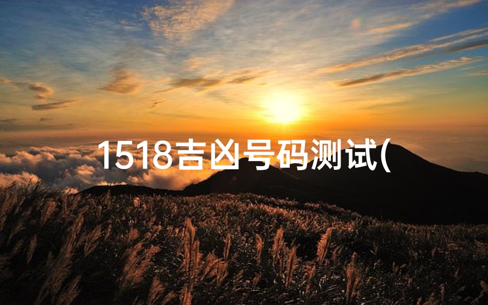 1518吉凶号码测试(数字吉凶查询1518,测数字吉不吉利)