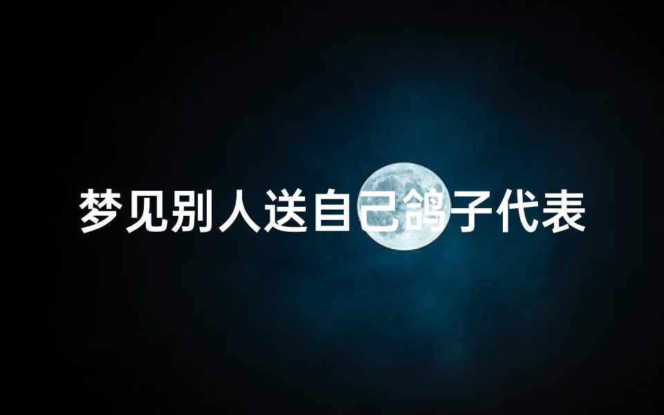 梦见别人送自己鸽子代表什么预兆-梦见别人送给我一只鸽子