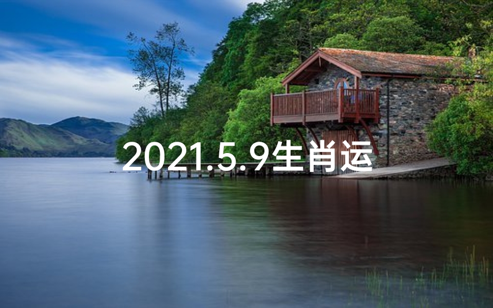 2021.5.9生肖运势;5月9日生肖运势大揭秘:运势走向一览无余