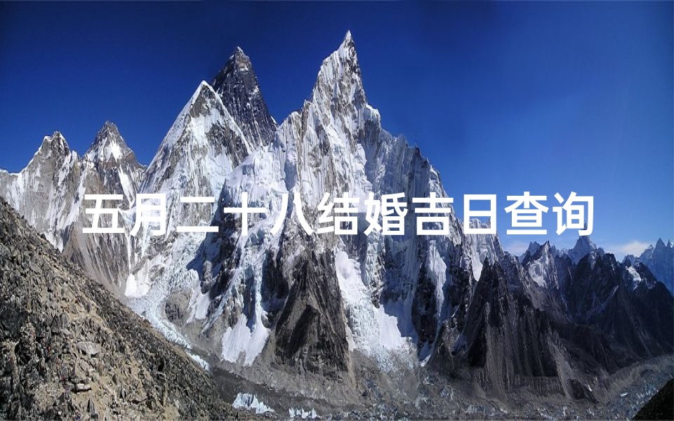 五月二十八结婚吉日查询(2025年农历五月二十八可以结婚吗,可以订婚吗 )