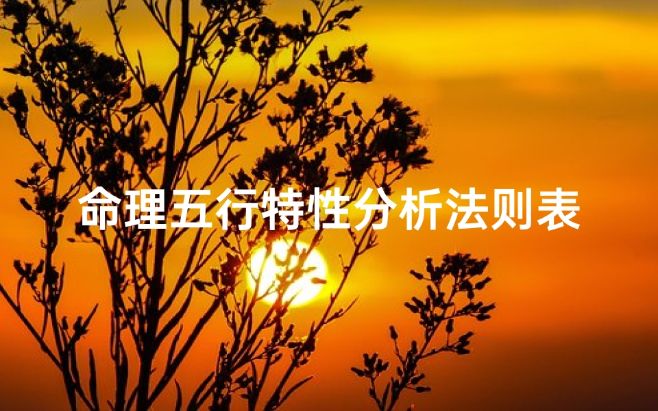 命理五行特性分析法则表(金木水火土五行相克)