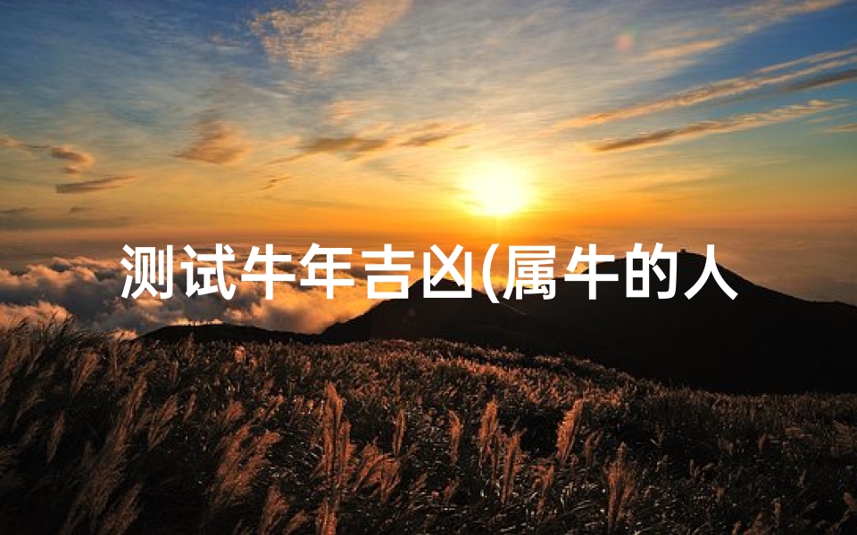 测试牛年吉凶(属牛的人风水吉凶方位查询)